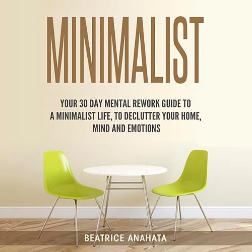 Cover of Minimalist: Your 30 Days Mental Rework Guide to a Minimalist Life, to Declutter Your Home, Mind, and Emotions