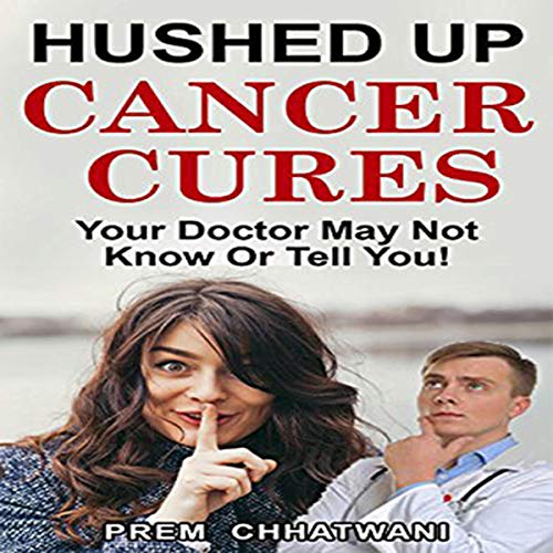 Cover of Hushed up Cancer Cures: Your Doctor May Not Know or Tell You!