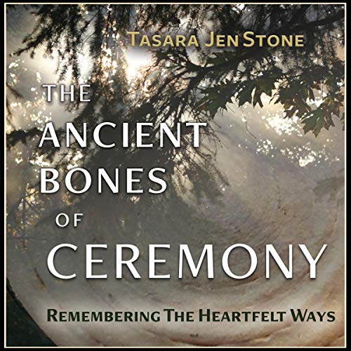 Cover of The Ancient Bones of Ceremony: Remembering the Heartfelt Ways