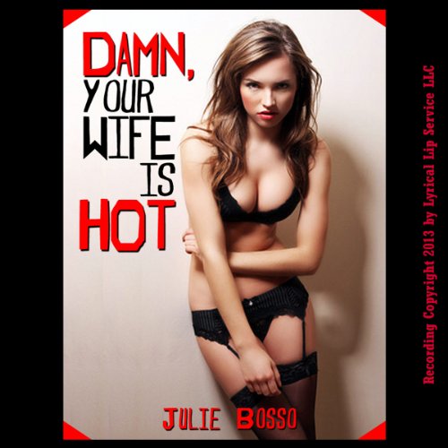 Cover of Damn! Your Wife Is Hot! A Rough and Reluctant Wife Gangbang Short