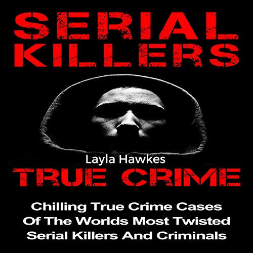 Cover of Serial Killers True Crime: Chilling True Crime Cases of the Worlds Most Twisted Serial Killers and Criminals, Book 1
