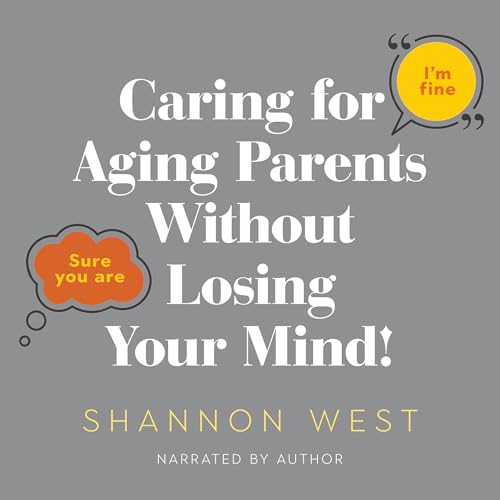 Cover of Caring for Aging Parents Without Losing Your Mind!