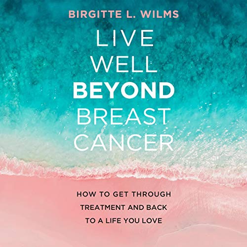 Cover of Live Well Beyond Breast Cancer: How to Get Through Treatment and Back to a Life You Love