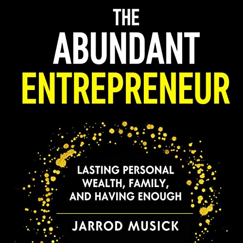 Cover of The Abundant Entrepreneur: Lasting Personal Wealth, Family, and Having Enough
