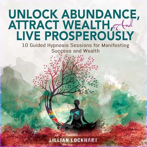 Cover of Unlock Abundance, Attract Wealth, and Live Prosperously