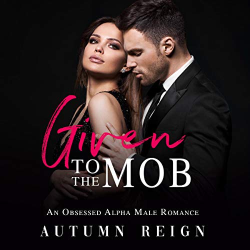 Cover of Given to the Mob: An Alpha Obsessed Romance