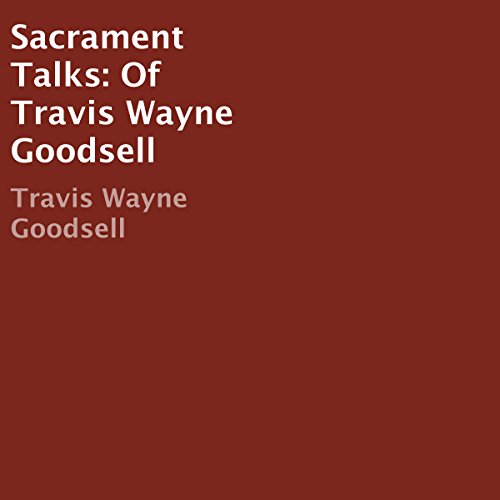 Cover of Sacrament Talks of Travis Wayne Goodsell