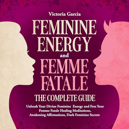 Cover of Feminine Energy and Femme Fatale - The Complete Guide