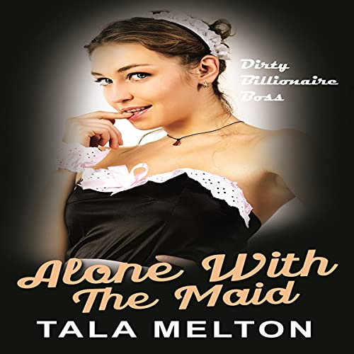 Cover of Alone with the Maid: Dirty Billionaire Boss