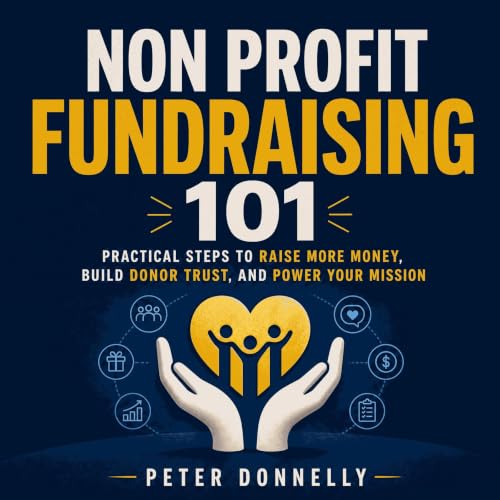 Cover of Non Profit Fundraising 101: Practical Steps to Raise More Money, Build Donor Trust, and Power Your Mission