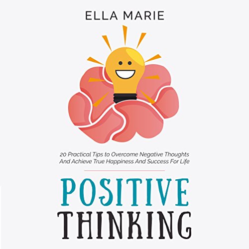 Cover of Positive Thinking: 20 Practical Tips to Overcome Negative Thoughts and Achieve True Happiness and Success for Life