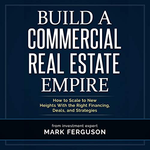 Cover of Build a Commercial Real Estate Empire: How to Scale to New Heights with the Right Financing, Deals, and Strategies