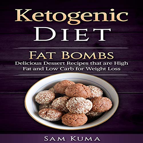 Cover of Ketogenic Diet: Fat Bombs: Delicious Dessert Recipes That Are High Fat and Low Carb for Weight Loss