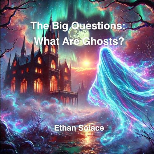 Cover of The Big Questions: What Are Ghosts?