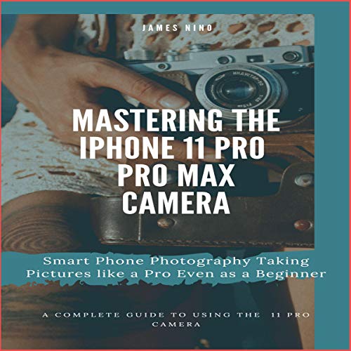 Cover of Mastering the iPhone 11 Pro and Pro Max Camera