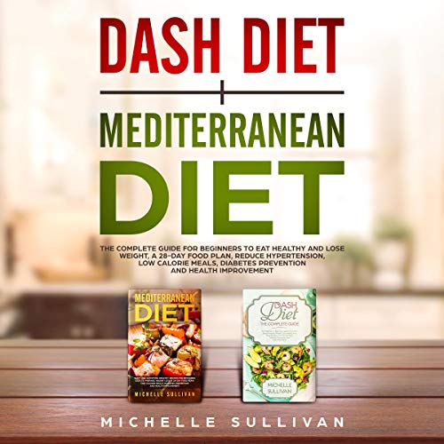 Cover of Dash Diet + Mediterranean Diet: The Complete Guide for Beginners to Eat Healthy and Lose Weight, a 28-Day Food Plan, Reduce Hypertension, Low Calorie Meals, Diabetes Prevention, and Health Improvement