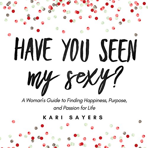 Cover of Have You Seen My Sexy? A Woman's Guide to Finding Happiness, Purpose, and Passion for Life