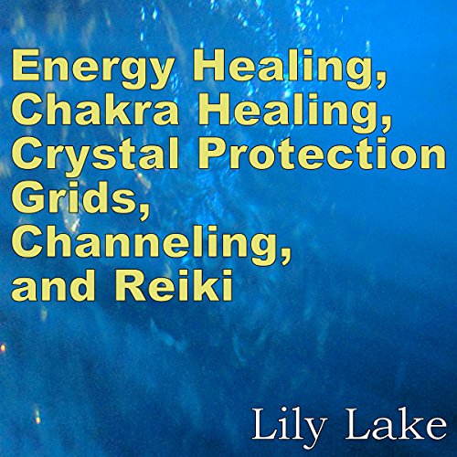 Cover of Energy Healing, Chakra Healing, Crystal Protection Grids, Channeling, and Reiki