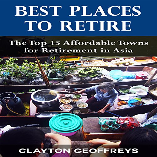 Cover of Best Places to Retire: The Top 15 Affordable Places for Retirement in Asia