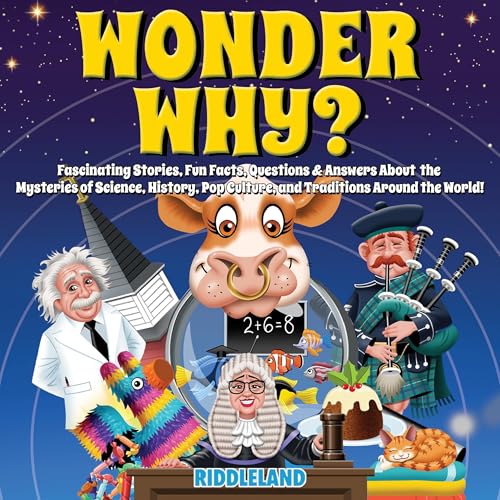Cover of Wonder Why? Fascinating Stories, Fun Facts, Questions & Answers About the Mysteries of Science, History, Pop Culture, and Traditions Around the World!