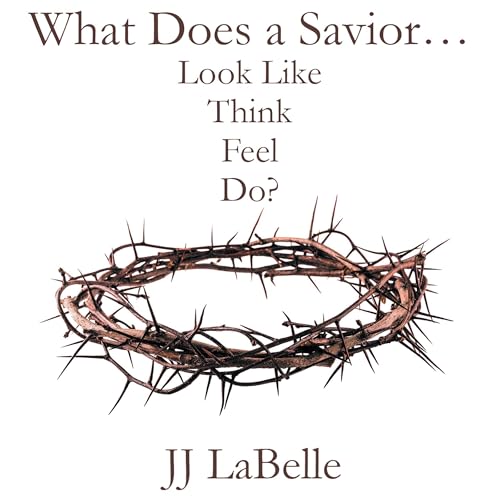 Cover of What Does a Savior...Look Like Think Feel Do?