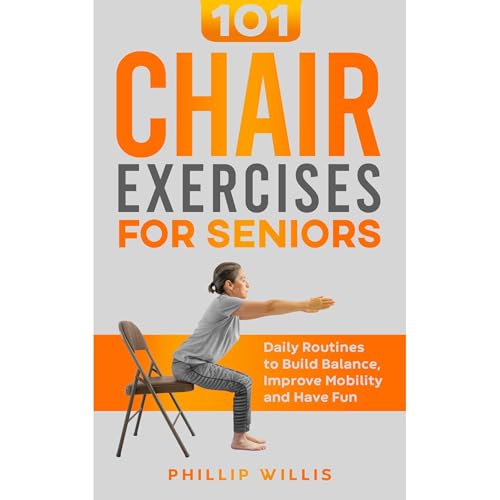 Cover of 101 Chair Exercises for Seniors: Daily Routines to Build Balance, Improve Mobility, and Have Fun