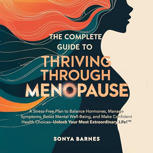 Cover of The Complete Guide to Thriving Through Menopause