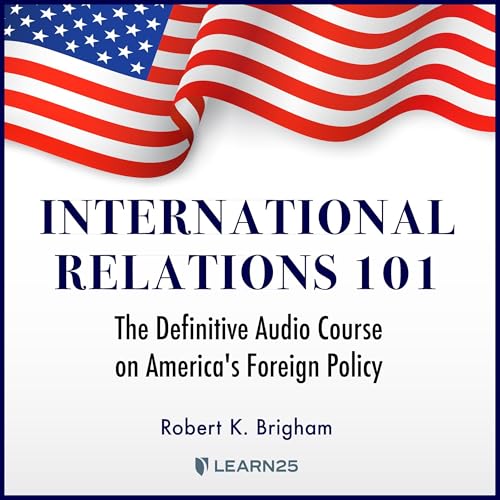 Cover of International Relations 101: The Definitive Audio Course on America's Foreign Policy
