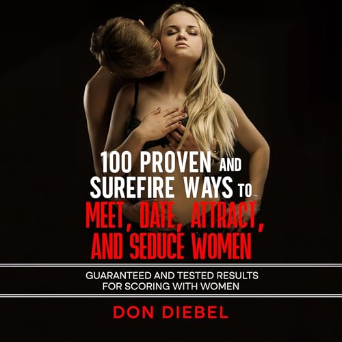 Cover of 100 Proven and Surefire Ways to Meet, Date, Attract, and Seduce Women