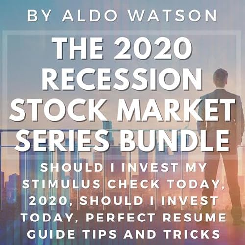 Cover of The 2020 Recession Stock Market Series Bundle: Should I Invest My Stimulus Check Today, 2020, Should I Invest Today, Perfect Resume Guide Tips and Tricks (The 2020 Recession Economic Crisis)