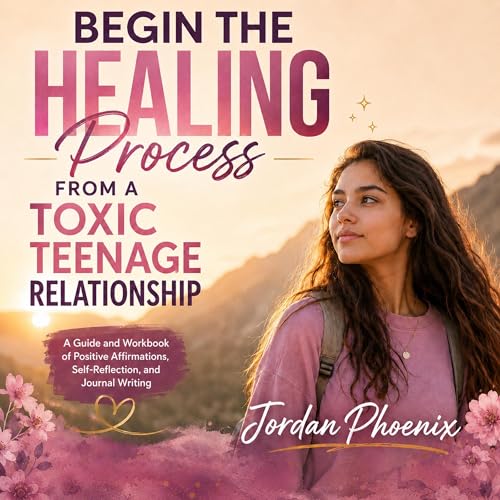 Cover of Begin the Healing Process from a Toxic Teenage Relationship