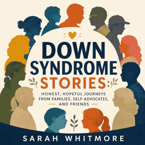 Cover of Down Syndrome Stories: Honest, Hopeful Journeys From Families, Self-Advocates, and Friends