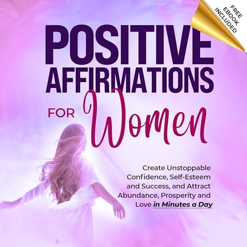 Cover of Positive Affirmations for Women: Create Unstoppable Confidence, Self-Esteem and Success, and Attract Abundance, Prosperity and Love in Minutes a Day