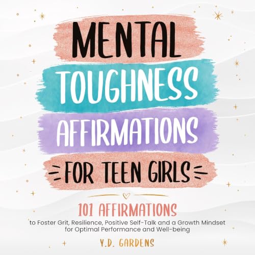Cover of Mental Toughness Affirmations for Teen Girls: 101 Affirmations to Foster Grit, Resilience, Positive Self-Talk and a Growth Mindset for Optimal Performance and Well-Being