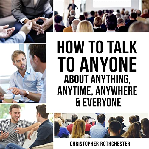 Cover of How to Talk to Anyone About Anything, Anytime, Anywhere & Everyone