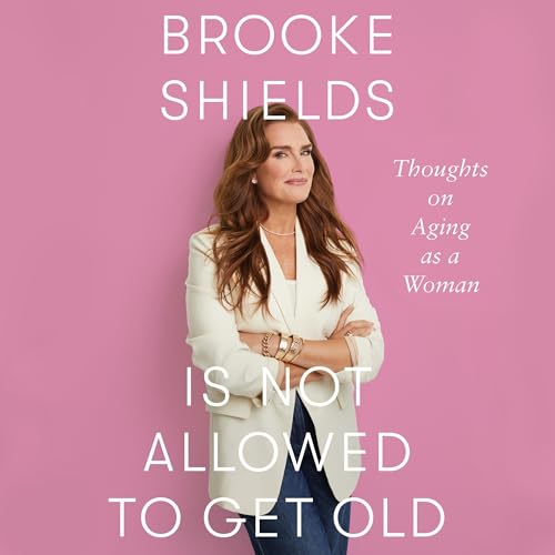 Cover of Brooke Shields is Not Allowed to Get Old