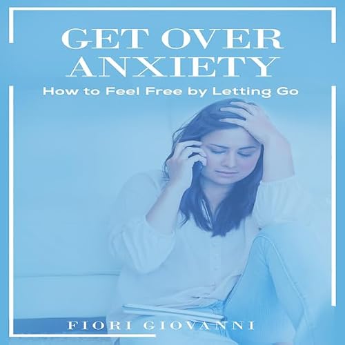 Cover of Get over Anxiety: How to Feel Free by Letting Go