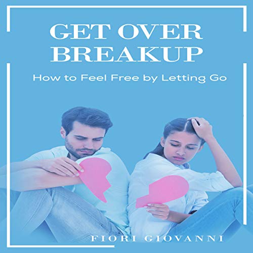 Cover of Get Over Breakup: How to Feel Free by Letting Go