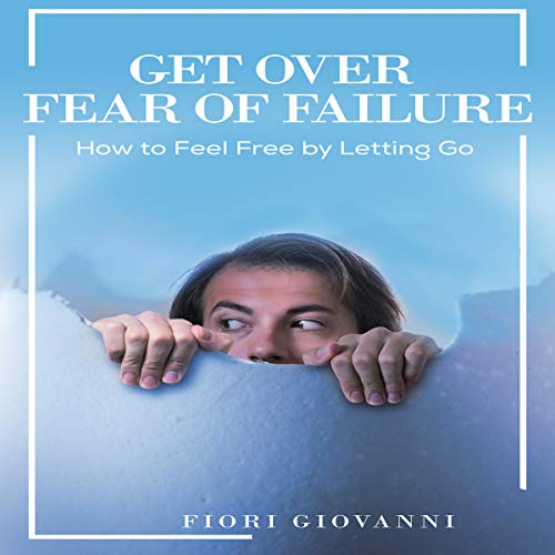 Cover of Get over Fear of Failure: How to Feel Free by Letting Go