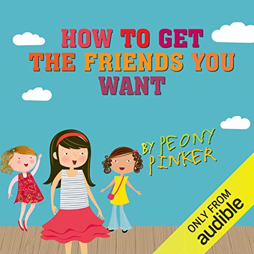 Cover of How to Get the Friends You Want, by Peony Pinker
